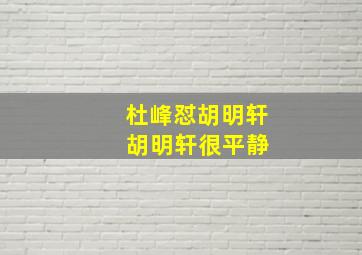 杜峰怼胡明轩 胡明轩很平静